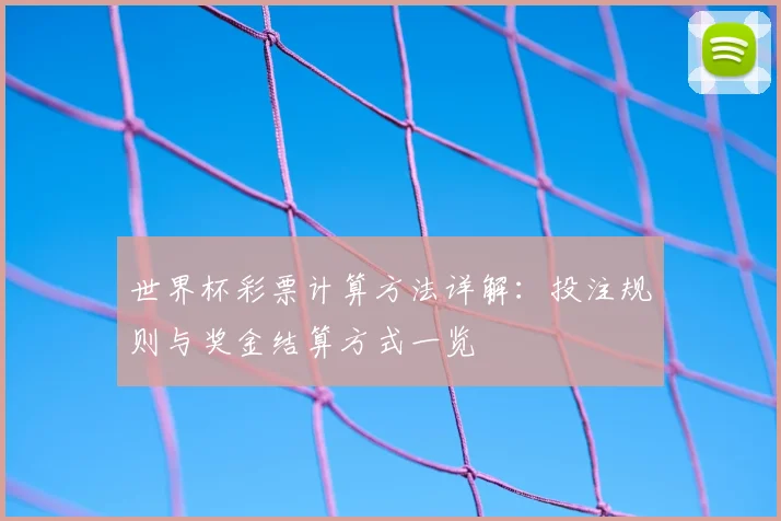 世界杯彩票计算方法详解:投注规则与奖金结算方式一览