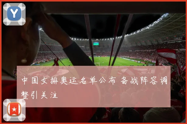 中国女排奥运名单公布 备战阵容调整引关注
